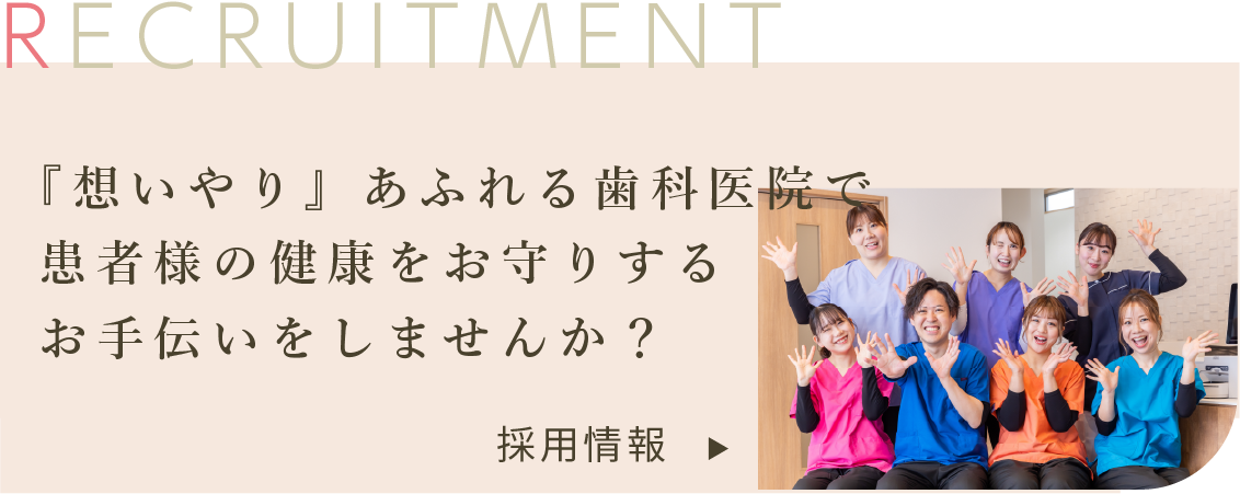 採用情報 想いやりあふれる歯科医院で患者様の健康をお守りするお手伝いをしませんか